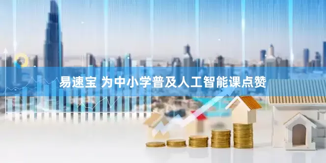 易速宝 为中小学普及人工智能课点赞